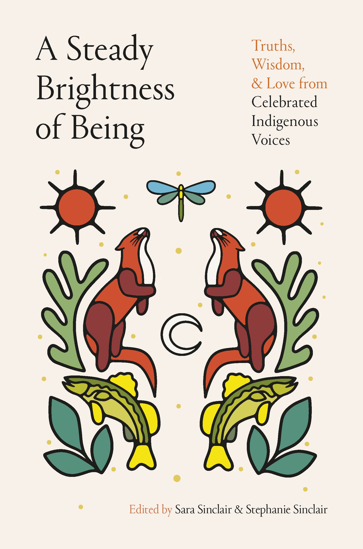 Steady Brightness of Being, A: Truths, wisdom and love from celebrated Indigenous voices