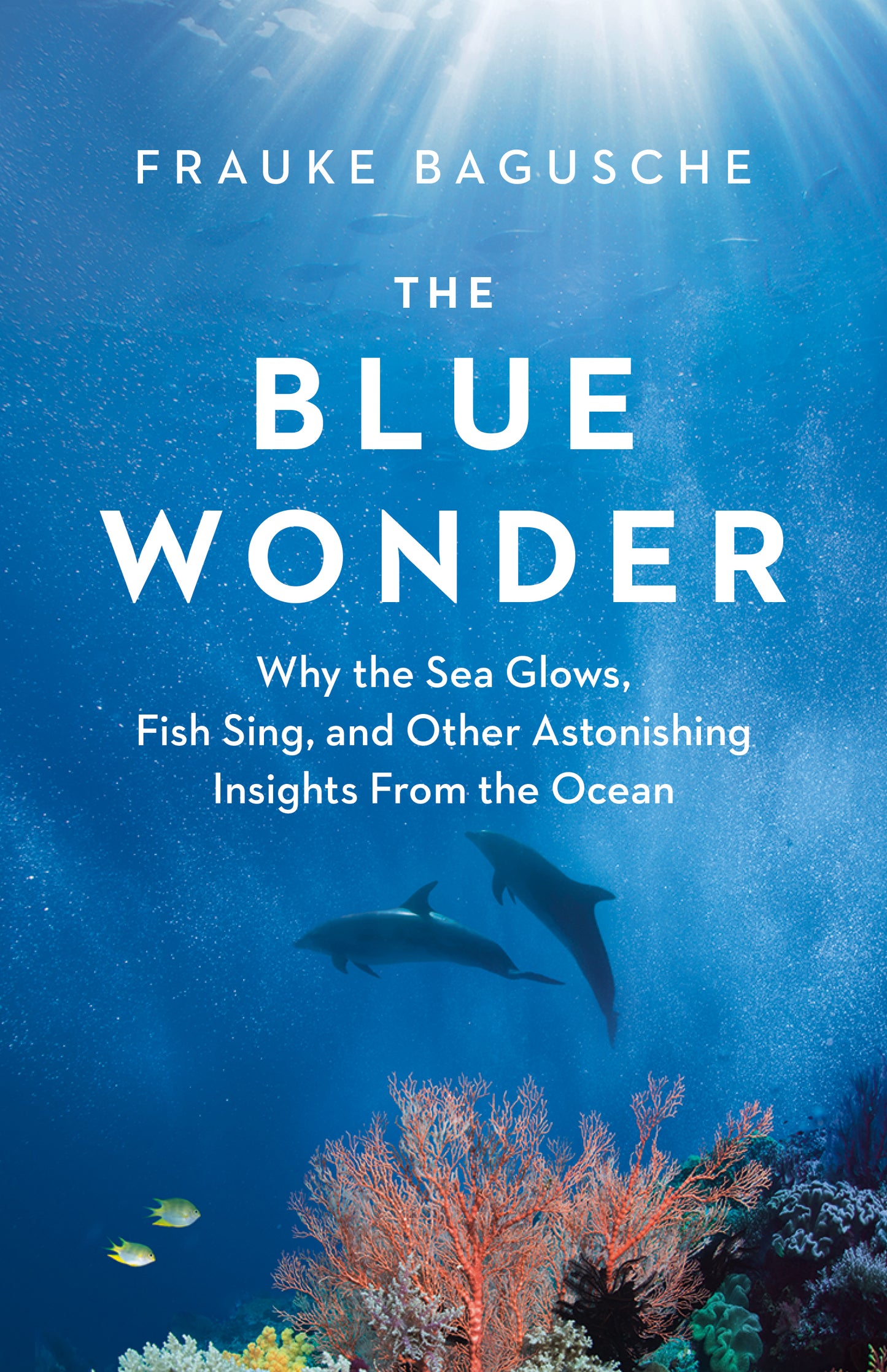 Blue Wonder, The: Why the sea glows, fish sing, and other astonishing insights from the ocean