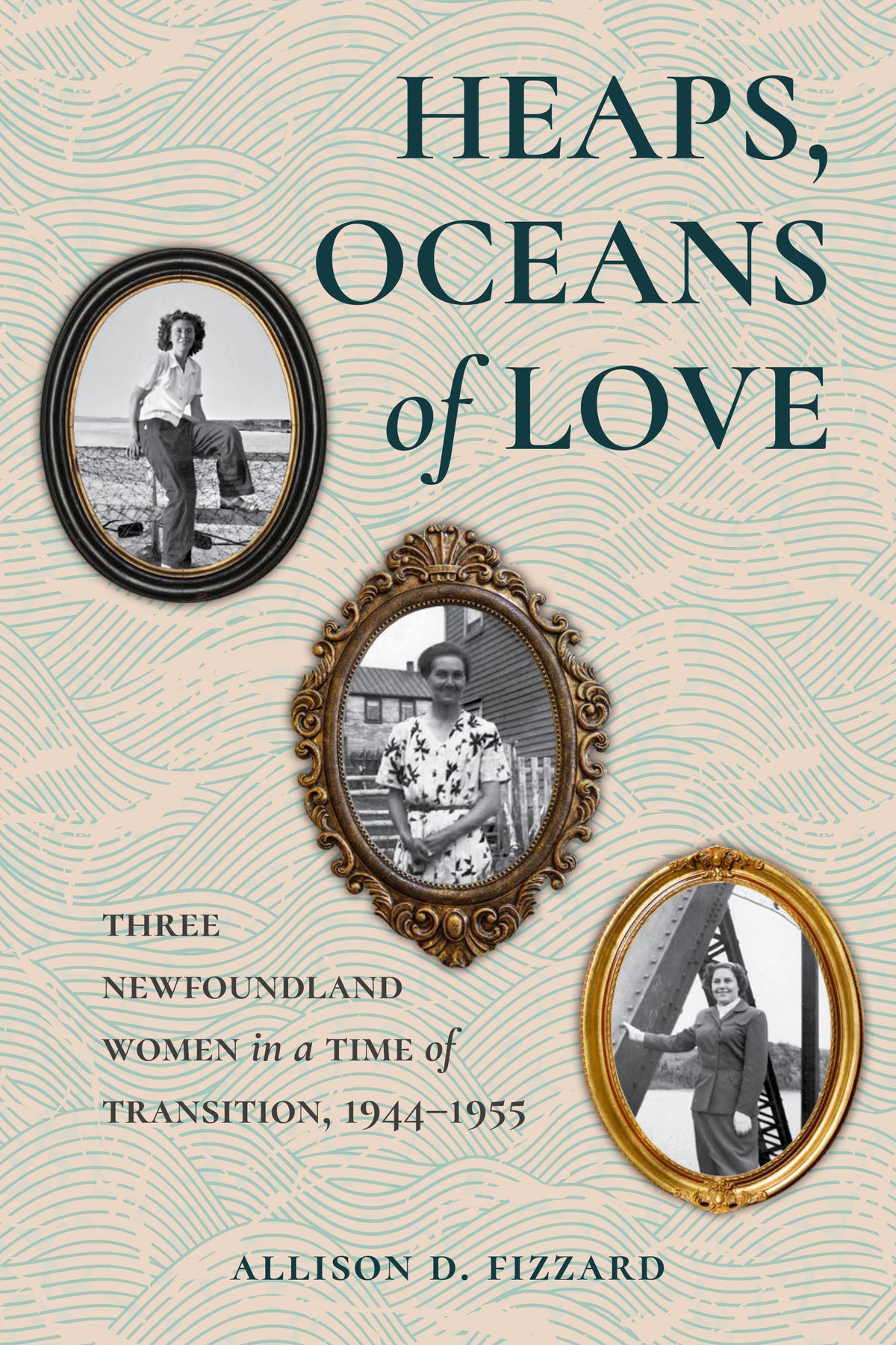 Heaps, Oceans of Love: Three Newfoundland women in a time of transition, 1944-1955