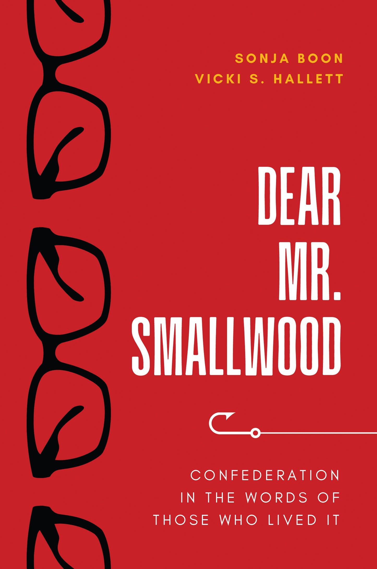 Dear Mr. Smallwood: Confederation in the words of those who lived it
