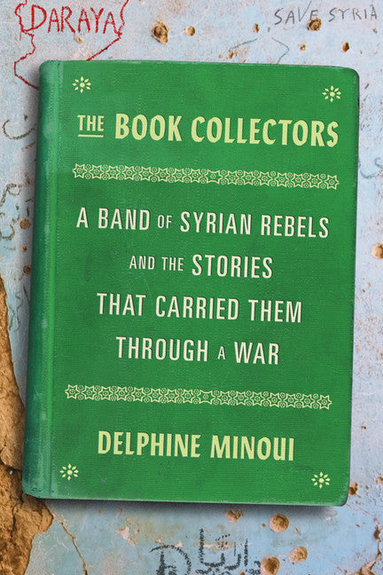 Book Collectors, The: A band of Syrian rebels and the stories that carried them through a war