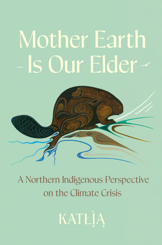 Mother Earth is Our Elder: A northern Indigenous perspective on the climate crisis
