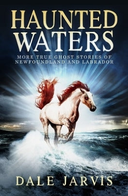 Haunted Waters: More True Ghost Stories from Newfoundland and Labrador