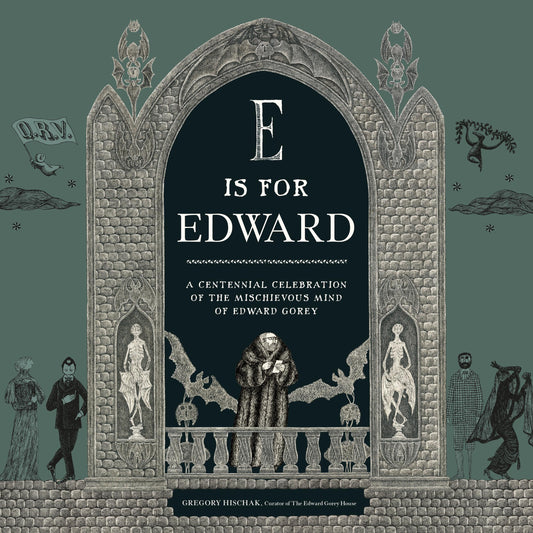 E is for Edward: A centennial celebration of the mischevious mind of Edward Gorey